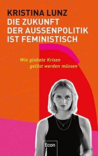Kristina Lunz - Die Zukunft der Außenpolitik ist feministisch: Wie globale Krisen gelöst werden müssen Weltpolitik im 21. Jahrhundert: Frieden & Gesundheit, Menschenrechte & Klimagerechtigkeit für alle überall - Preis vom 02.10.2026 23:42:20 h