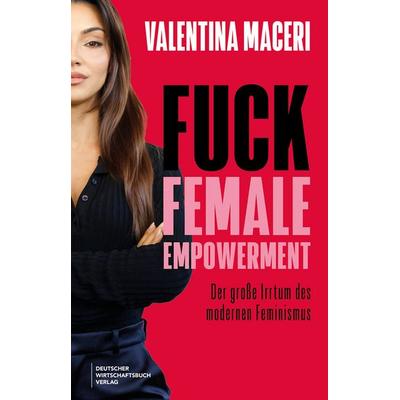 Fuck Female Empowerment, Taschenbuch von Valentina Maceri, Deutscher Wirtschaftsbuch Verlag