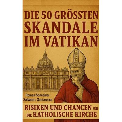 Die 50 größten Skandale im Vatikan, Taschenbuch von Roman Schneider,Salvatore Santarossa, BoD – Books on Demand, 978-3-695-12539-5