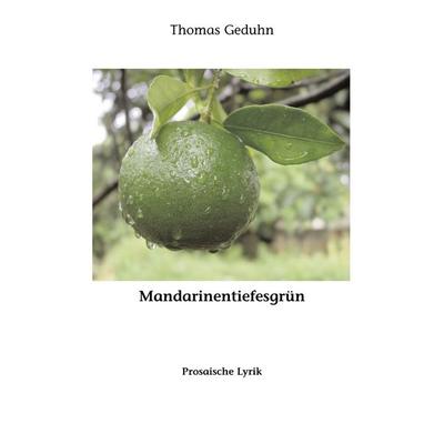 Mandarinentiefesgrün, Taschenbuch von Thomas Geduhn, BoD – Books on Demand, 978-3-8334-9180-1