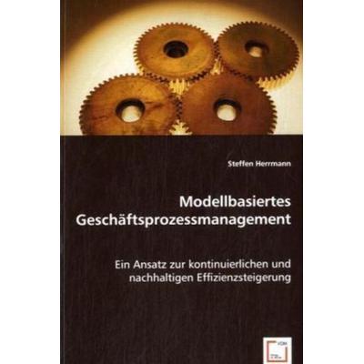 Herrmann, S: Modellbasiertes Geschäftsprozessmanagement, Taschenbuch von Steffen Herrmann, VDM, 978-3-8364-7111-4