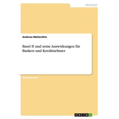 Basel II und seine Auswirkungen für Banken und Kreditnehmer, Taschenbuch von Andreas Mellenthin, GRIN, 978-3-638-75829-1