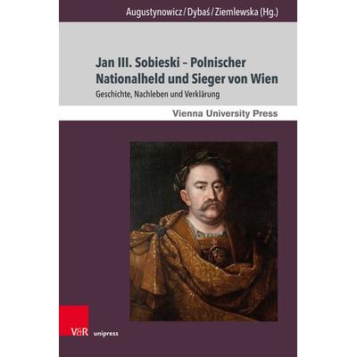 Jan III. Sobieski – Polnischer Nationalheld und Sieger von Wien, Gebundene Ausgabe von , V&R Unipress, 978-3-8471-1842-8