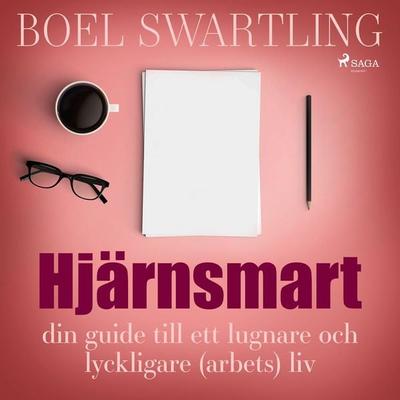 Hjärnsmart: din guide till ett lugnare och lyckligare (arbets)liv - Boel Swartling, Audio, 9788711968277