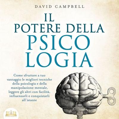 IL POTERE DELLA PSICOLOGIA: Come sfruttare a tuo vantaggio le migliori tecniche della psicologia e della manipolazione mentale, leggere gli altri con