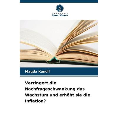 Verringert die Nachfrageschwankung das Wachstum und erhöht sie die Inflation?, Taschenbuch von Magda Kandil, Verlag Unser Wissen, 978-620-9-28505-9