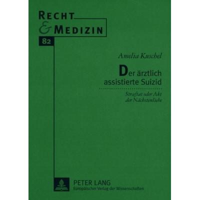 Der ärztlich assistierte Suizid, Taschenbuch von Amelia Kuschel, Peter Lang GmbH, Internationaler Verlag der Wissenschaften, 978-3-631-55159-2