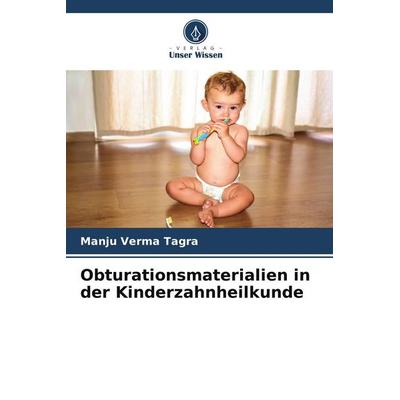 Obturationsmaterialien in der Kinderzahnheilkunde, Taschenbuch von Manju Verma Tagra, Verlag Unser Wissen, 978-620-4-78717-6