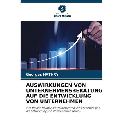 Auswirkungen von Unternehmensberatung Auf die Entwicklung von Unternehmen, Taschenbuch von Georges Hathry, Verlag Unser Wissen, 978-620-5-80359-2
