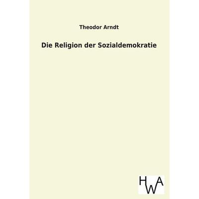 Die Religion der Sozialdemokratie, Taschenbuch von Theodor Arndt, Salzwasser, 978-3-86383-217-9