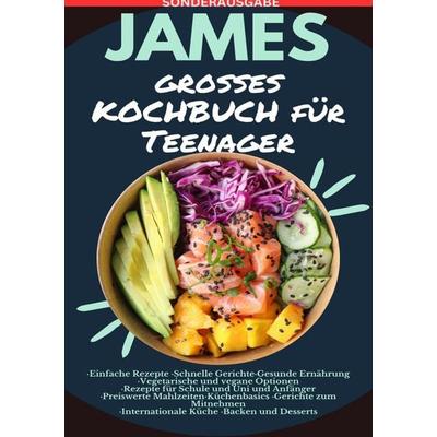 James Großes Kochbuch für Teenager: ·einfache Rezepte - Sonderausgabe mit Vitamintabelle, Taschenbuch von James Thomas Batler, Epubli,