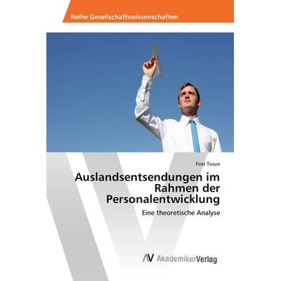 Auslandsentsendungen im Rahmen der Personalentwicklung, Taschenbuch von Firat Tosun, AV Akademikerverlag, 978-3-639-87694-9