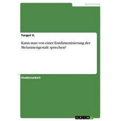 Kann man von einer Entdämonisierung der Melusinengestalt sprechen?, Taschenbuch von Turgut U., GRIN, 978-3-656-36461-0