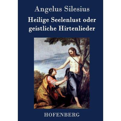 Heilige Seelenlust oder geistliche Hirtenlieder, Gebundene Ausgabe von Angelus Silesius, Hofenberg, 978-3-8430-7368-4