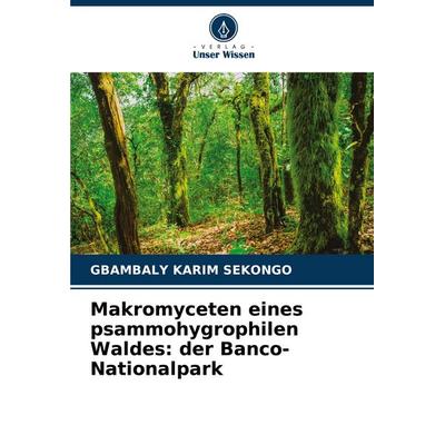 Makromyceten eines psammohygrophilen Waldes: der Banco-Nationalpark, Taschenbuch von Gbambaly Karim Sekongo, Verlag Unser Wissen, 978-620-6-62731-9