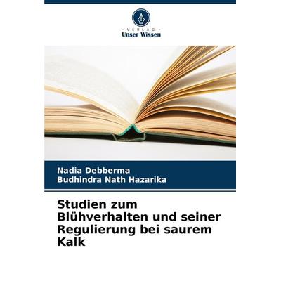 Studien zum Blühverhalten und seiner Regulierung bei saurem Kalk, Taschenbuch von Nadia Debberma,Budhindra Nath Hazarika, Verlag Unser Wissen,