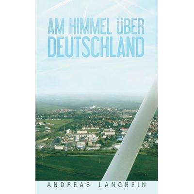 Am Himmel über Deutschland, Taschenbuch von Andreas Langbein, BoD – Books on Demand, 978-3-7392-9557-2