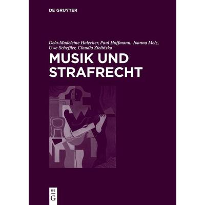 Musik und Strafrecht, Gebundene Ausgabe von Dela-Madeleine Halecker,Paul Hoffmann,Joanna Melz,Uwe Scheffler,Claudia Zielińska, De Gruyter,
