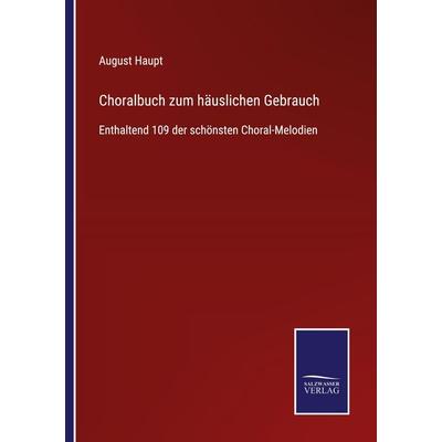 Choralbuch zum häuslichen Gebrauch, Taschenbuch von August Haupt, BoD - Books on Demand, 978-3-7525-4026-0
