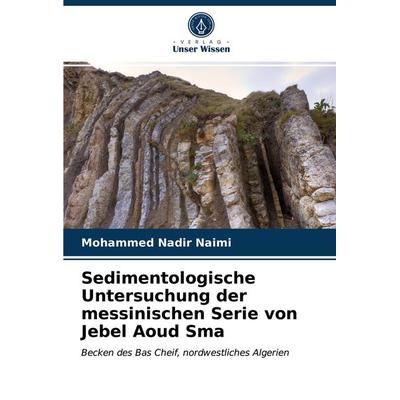 Sedimentologische Untersuchung der messinischen Serie von Jebel Aoud Sma, Taschenbuch von Mohammed Nadir Naimi, Verlag Unser Wissen, 978-620-3-80368-6