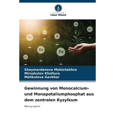 Gewinnung von Monocalcium- und Monapotaliumphosphat aus dem zentralen Kyzylkum, Taschenbuch von Shaymardanova Mohichekhra,Mirzakulov