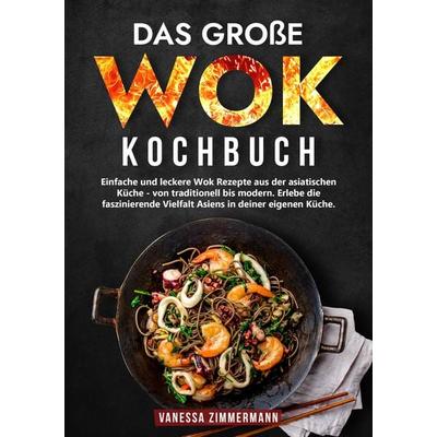 Das große Wok Kochbuch, Taschenbuch von Vanessa Zimmermann, Tredition, 978-3-384-05252-0
