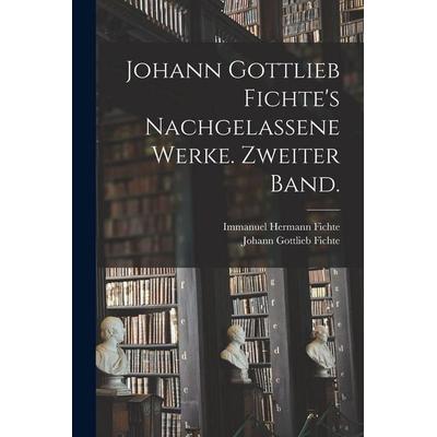 Johann Gottlieb Fichte's nachgelassene Werke. Zweiter Band., Taschenbuch von Johann Gottlieb Fichte,Immanuel Hermann Fichte, Legare Street Press,
