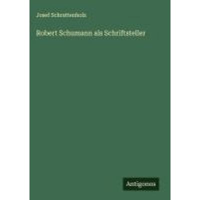 Robert Schumann als Schriftsteller, Gebundene Ausgabe von Josef Schrattenholz, Antigonos Verlag, 978-3-563-17825-6