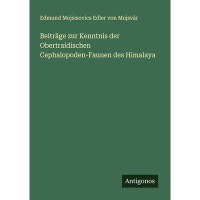 Beiträge zur Kenntnis der Obertraidischen Cephalopoden-Faunen des Himalaya, Taschenbuch von Edmund Mojsisovics Edler Mojsvár, Antigonos Verlag,