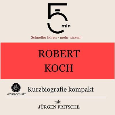 Robert Koch: Kurzbiografie kompakt - 5 Minuten,5 Minuten Biografien,Jürgen Fritsche, Audio, 9783754508787
