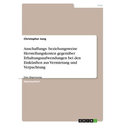 Anschaffungs- beziehungsweise Herstellungskosten gegenüber Erhaltungsaufwendungen bei den Einkünften aus Vermietung und Verpachtung, Taschenbuch von