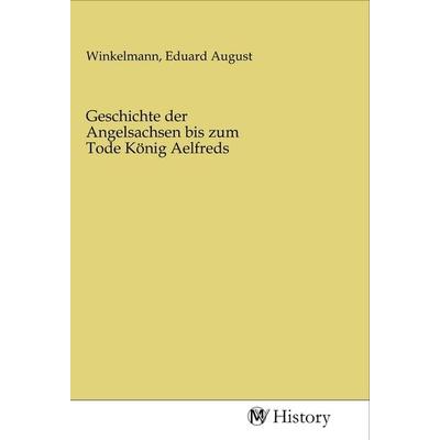 Geschichte der Angelsachsen bis zum Tode König Aelfreds, Taschenbuch von , MV-History, 978-3-96872-966-4