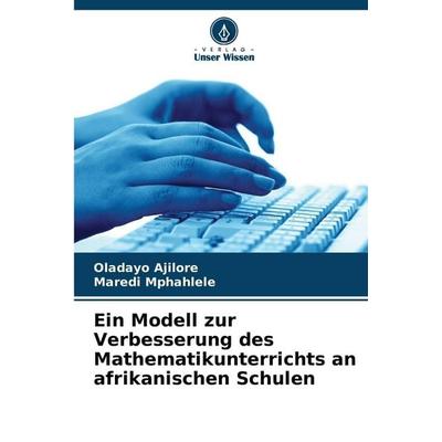 Ein Modell zur Verbesserung des Mathematikunterrichts an afrikanischen Schulen, Taschenbuch von Oladayo Ajilore,Maredi Mphahlele, Verlag Unser Wissen,