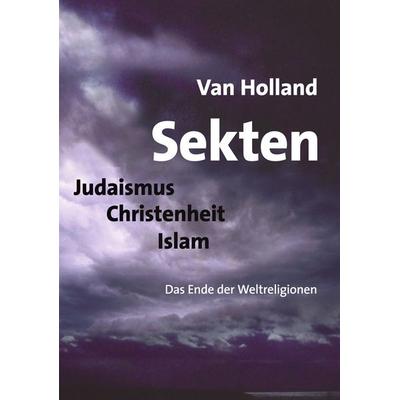 Sekten. Judaismus - Christenheit - Islam, Taschenbuch von Van Holland, BoD – Books on Demand, 978-3-8334-2309-3