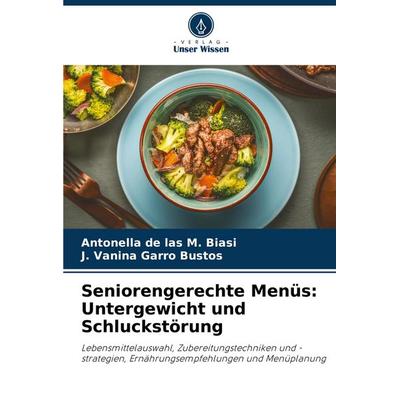 Seniorengerechte Menüs: Untergewicht und Schluckstörung, Taschenbuch von Antonella de las M. Biasi,J. Vanina Garro Bustos, Verlag Unser Wissen,