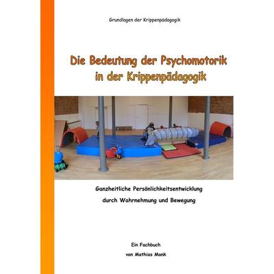Die Bedeutung der Psychomotorik in der Krippenpädagogik, Taschenbuch von Mathias Mank, BoD – Books on Demand, 978-3-7347-6858-3