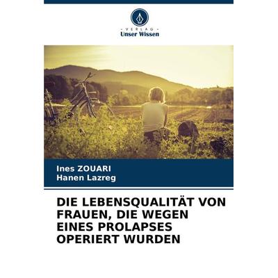 Die Lebensqualität von Frauen, die Wegen Eines Prolapses Operiert Wurden, Taschenbuch von Ines Zouari,Hanen Lazreg, Verlag Unser Wissen,