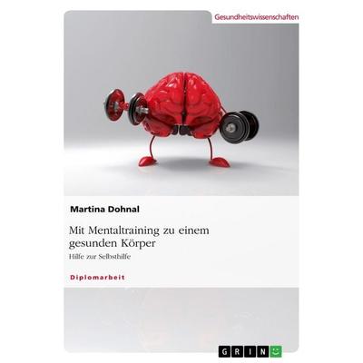Mit Mentaltraining zu einem gesunden Körper, Taschenbuch von Martina Dohnal, GRIN, 978-3-668-48745-1