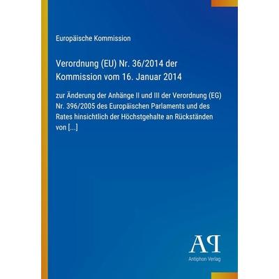 Verordnung (EU) Nr. 36/2014 der Kommission vom 16. Januar 2014, Taschenbuch von Europäische Kommission, Antiphon Verlag, 978-3-387-72135-5