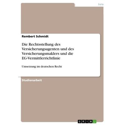 Die Rechtsstellung des Versicherungsagenten und des Versicherungsmaklers und die EG-Vermittlerrichtlinie, Taschenbuch von Rembert Schmidt, GRIN,