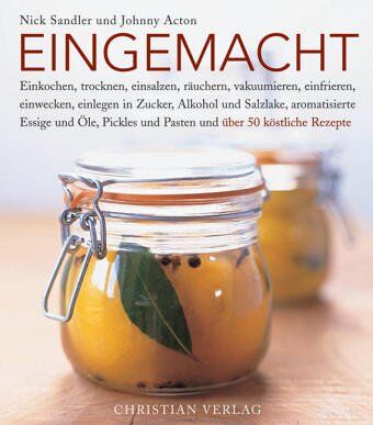 Nick Sandler - Eingemacht: Einkochen, trocknen, einsalzen, räuchern, vakuumieren, einwecken, einfrieren, einlegen in Zucker, Alkohol und Salzlake, aromatisierte ... und Pasten und über 50 köstliche Rezepte - Preis vom 30.09.2026 09:01:18 h