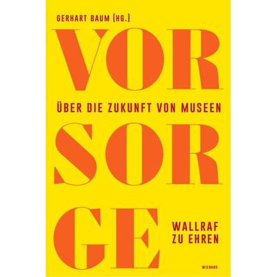 Vor Sorge. Über die Zukunft von Museen, Gebundene Ausgabe von Gerhard Baum,Mario Kramp, Wienand, 978-3-86832-811-0