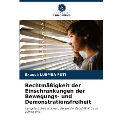 Rechtmäßigkeit der Einschränkungen der Bewegungs- und Demonstrationsfreiheit, Taschenbuch von Exaucé Luemba Futi, Verlag Unser Wissen,