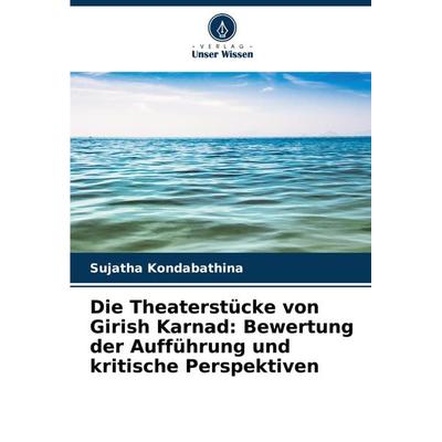 Die Theaterstücke von Girish Karnad: Bewertung der Aufführung und kritische Perspektiven, Taschenbuch von Sujatha Kondabathina, Verlag Unser Wissen,