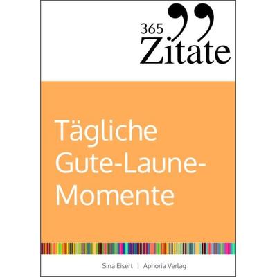 365 Zitate für tägliche Gute-Laune-Momente, Taschenbuch von Sina Eisert, Aphoria Verlag, 978-3-9859731-0-1