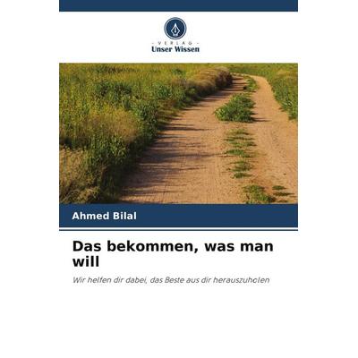 Das bekommen, was man will, Taschenbuch von Ahmed Bilal, Verlag Unser Wissen