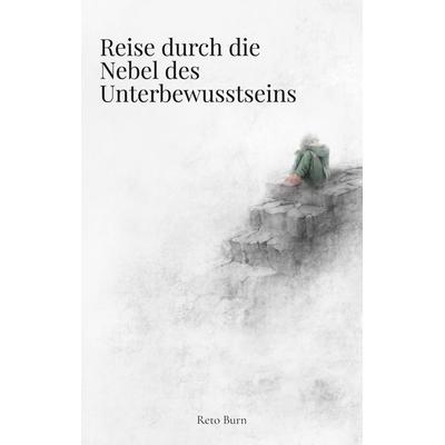 Reise durch die Nebel des Unterbewusstseins, Taschenbuch von Reto Burn, BoD – Books on Demand, 978-3-7597-8676-0