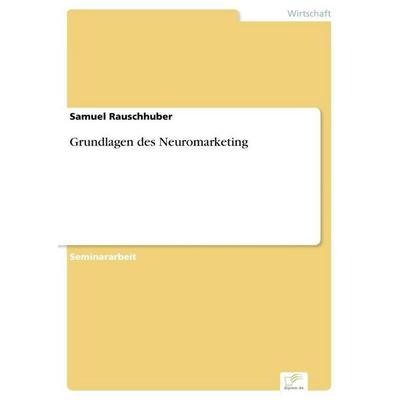 Grundlagen des Neuromarketing, Taschenbuch von Samuel Rauschhuber, Diplom.de, 978-3-96116-587-2