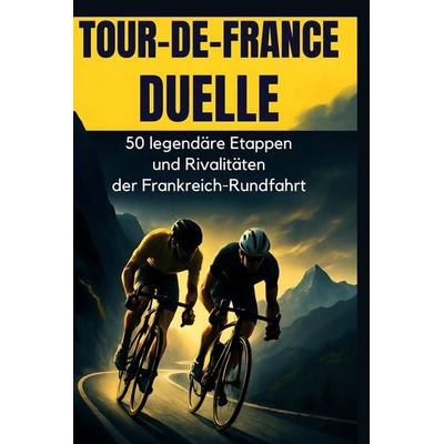 Tour-de-France-Duelle, Gebundene Ausgabe von Alice Lehmann, BoD - Books on Demand, 978-3-695-37183-9