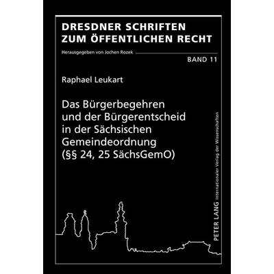 Das Bürgerbegehren und der Bürgerentscheid in der Sächsischen Gemeindeordnung (§§ 24, 25 SächsGemO), Gebundene Ausgabe von Raphael Leukart, Peter Lang